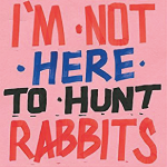 not-here-to-hunt-rabbits